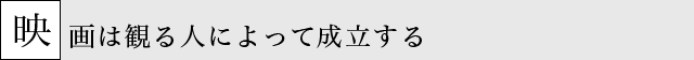 映画は観る人によって成立する