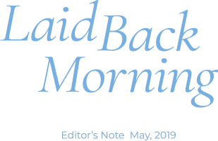 Laid Back Morning Editor’s Note  May, 2019